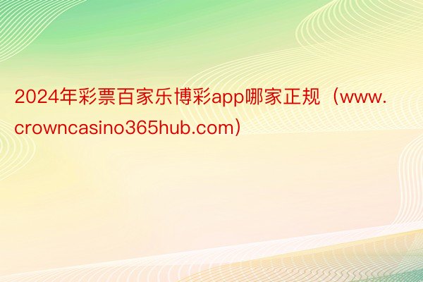 2024年彩票百家乐博彩app哪家正规（www.crowncasino365hub.com）
