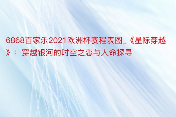 6868百家乐2021欧洲杯赛程表图_《星际穿越》：穿越银河的时空之恋与人命探寻